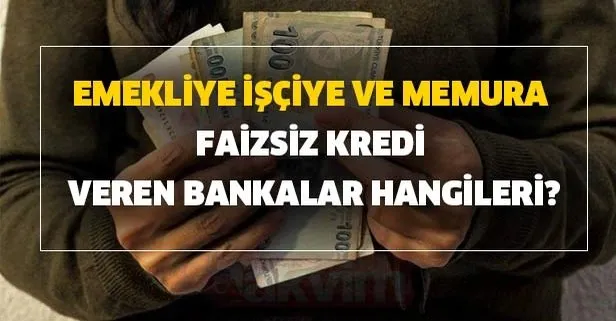 Emekliye, işçiye ve memura faizsiz kredi veren bankalar hangileri?