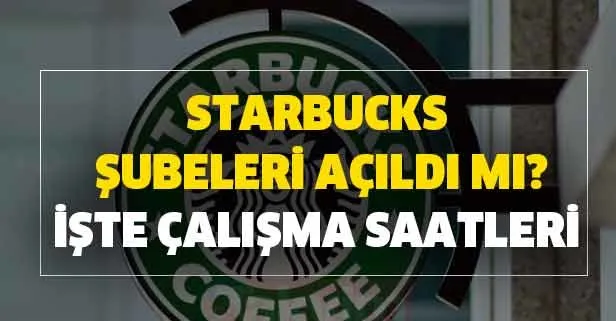 Starbucks açılma tarihi ne zaman? Starbucks şubeleri ve kafeler açıldı mı? İşte çalışma saatleri