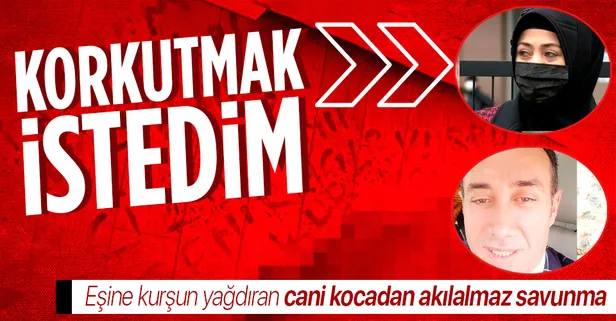 Eşine kurşun yağdıran kocadan akılalmaz savunma: Benim kıymetlimdir
