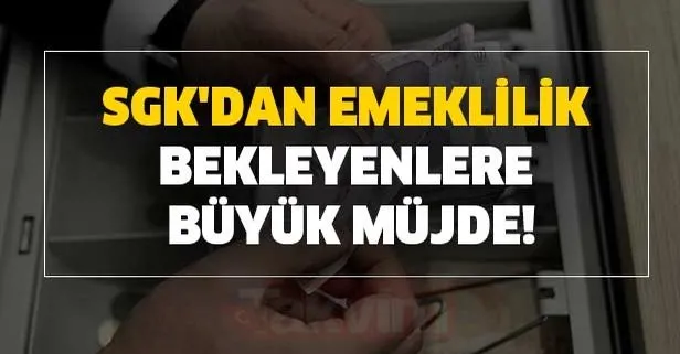 sgk dan emeklilik bekleyenlere buyuk