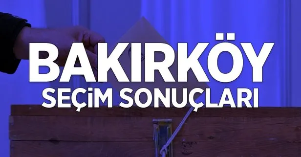 İstanbul Bakırköy 2019 yerel seçim sonuçları! AK Parti, CHP, İyi Parti, SP, DSP kim önde?