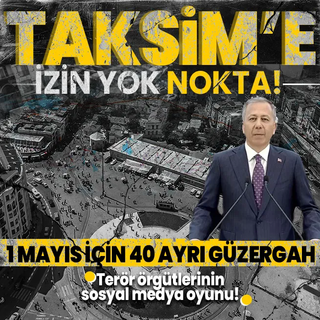 İçişleri Bakanı Ali Yerlikayadan 1 Mayıs kutlamaları hakkında açıklama: Taksime kesinlikle izin yok