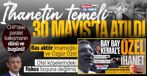 DEŞİFRE | CHP'deki paralel kalkışmanın dünü ve bugünü! İhanetin temeli 30 Mayıs'ta otel köşelerinde atıldı: Baş aktör İmamoğlu ve Özgür Özel