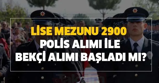 Lise mezunu 2900 polis alımı ile bekçi alımı başladı mı?