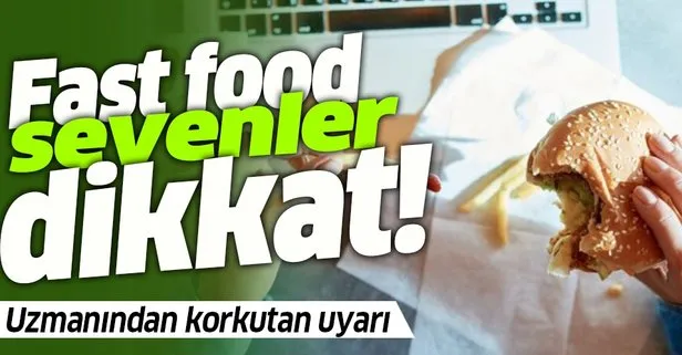 Fast food tüketenler dikkat! Uzmanından kritik uyarı