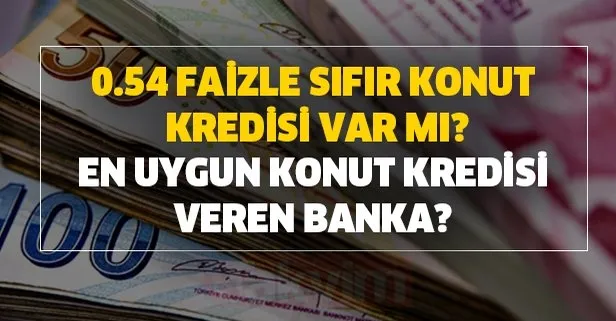 En uygun konut kredisi veren banka? 0.54 faizle sıfır konut kredisi var mı? Vakıfbank, Halkbank, Ziraat konut kredisi faizleri