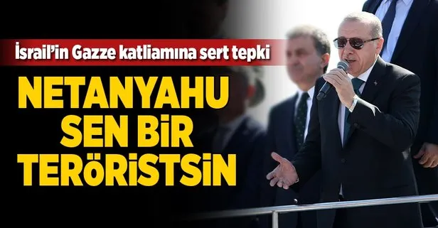 Cumhurbaşkanı Erdoğan: Netanyahu sen bir teröristsin