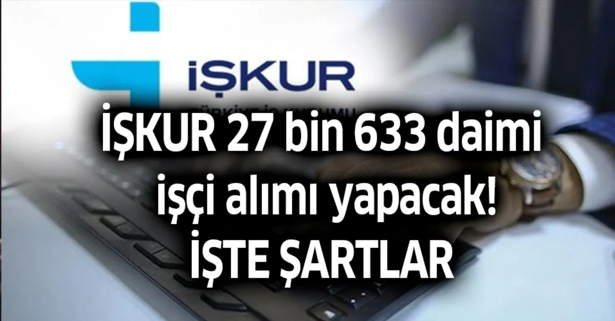 iskur iki hafta icinde vasifli vasifsiz 28 bin daimi isci alimi yapacak takvim