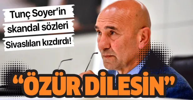 Tunç Soyer’e Sivas’tan tepki! Özür dilesin