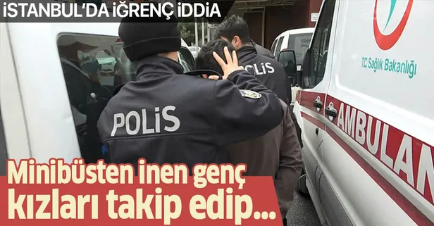 İstanbul'da iğrenç iddia! Minibüsten inen genç kızları takip edip...