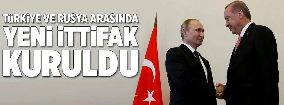 Türkiye ve Rusya arasında yeni ittifak