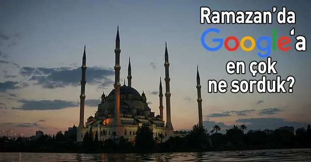 Ramazan ayında Google’a en çok sorulan 10 soru