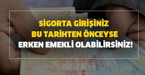 Sigorta girişiniz bu tarihten önceyse erken emekli olabilirsiniz!