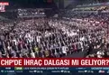 CHP'de ihraç dalgası mı geliyor?