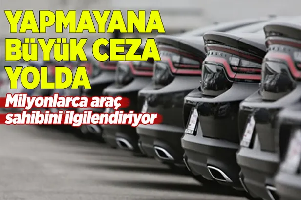 Milyonlarca araç sahibini ilgilendiriyor! Bunu yapmayana ceza yolda-1