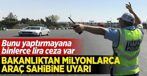 Bakanlıktan milyonlarca araç sahibine uyarı