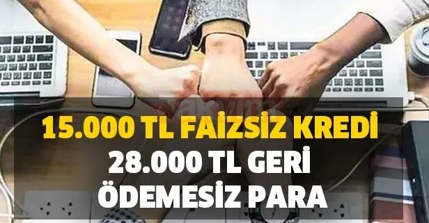 15.000 TL faizsiz kredi, 28.000 TL geri ödemesiz para