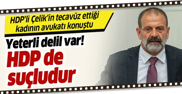 HDP'li Tuma Çelik'in tecavüz ettiği kadının avukatı Adile Gürbüz konuştu: Hapse girmesi için yeterli deliller var