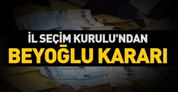 İstanbul İl Seçim Kurulu'nda Beyoğlu kararı!