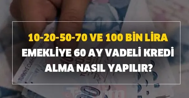 10-20-50-70 ve 100 bin lira emekliye 60 ay vadeli kredi alma şartları açıklaması