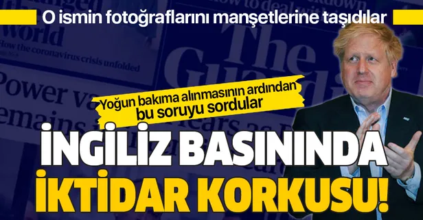 Boris Johnson'ın yoğun bakıma alınmasının ardından İngiliz basınında iktidar korkusu!