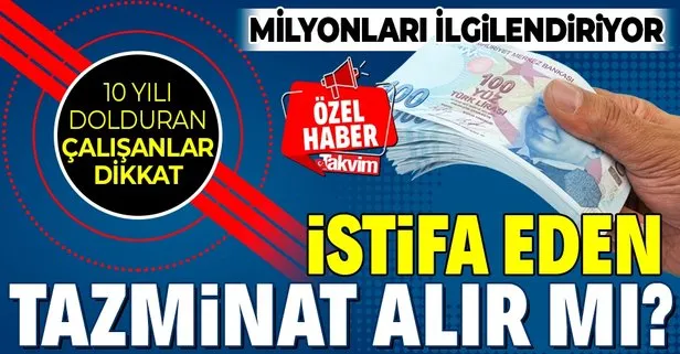 İstifa eden tazminat alır mı? 10 yılı doldurana tazminat! İşte tazminat almanın yolları