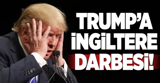 Trump'a İngiltere darbesi!