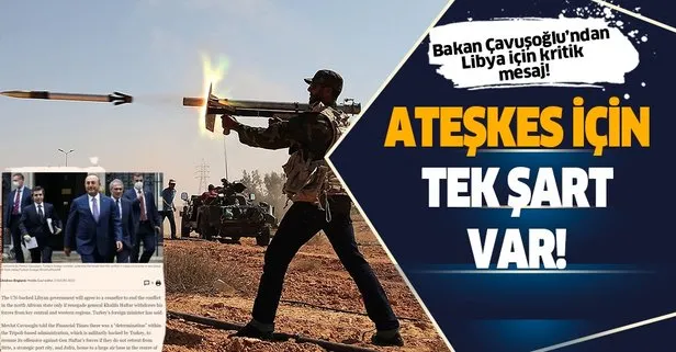 Bakan Çavuşoğlu’ndan Libya mesajı! Libya’da ateşkes için tek şart var...