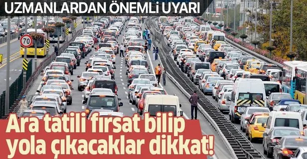 Ara tatilde yola çıkacaklar dikkat! Çok önemli uyarı...