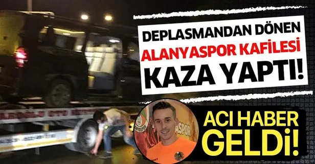 Son dakika: Alanyasporlu futbolcuları taşıyan özel minibüs devrildi! Josef Sural hayatını kaybetti