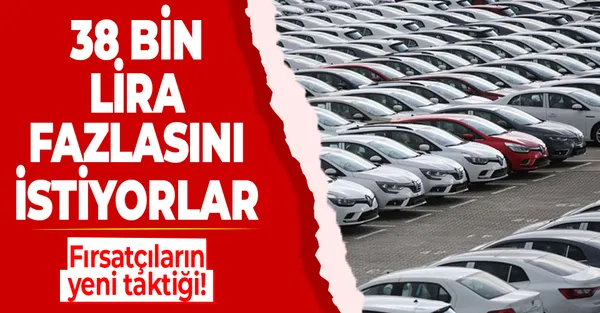 2.el araba alacaklar dikkat! İkinci el araçta fırsatçıların yeni taktiği! 38 bin lira fazlasını istiyorlar-1