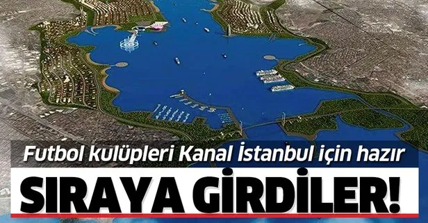 Futbol kulüpleri Kanal İstanbul için sıraya girdi!