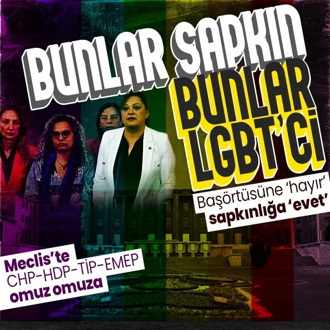 Mecliste LGBT ittifakı! CHP-HDP-TİP-EMEP kol kola: Başörtüsüne hayır eşcinsel evliliğe evet