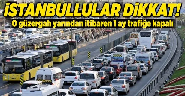 İstanbullular dikkat! Yarından itibaren 1 ay trafiğe kapatılacak