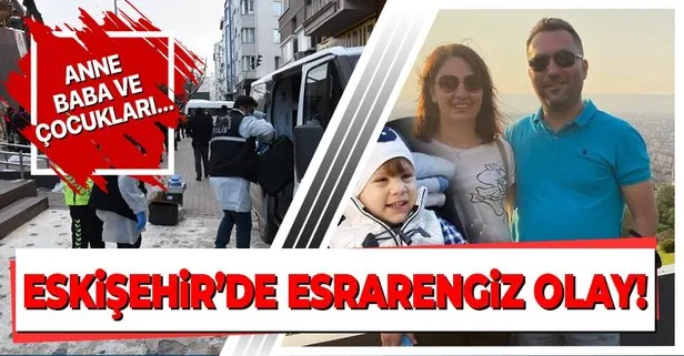 Eskişehir’de vahşet! Baba anne ve 4 yaşındaki çocukları bıçaklanarak öldürülmüş olarak bulundu