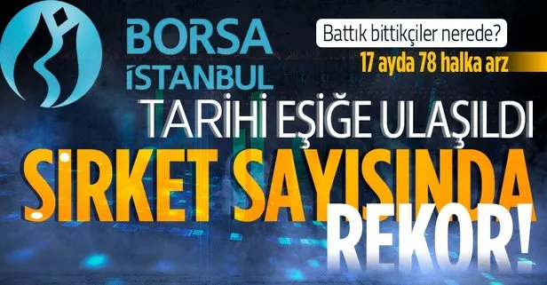 Borsa İstanbul’da tarihi eşiğe ulaşıldı: 17 ayda 78 şirket halka açıldı şirket sayısında rekor
