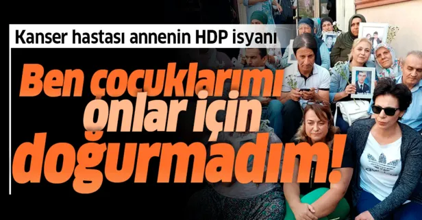 Kanser hastası annenin HDP isyanı: Ben çocuklarımı onlar için doğurmadım! Yeter artık