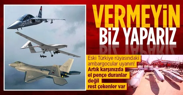 Eski Türkiye rüyası gören ambargoculara rest: Siz vermeyin, biz yaparız