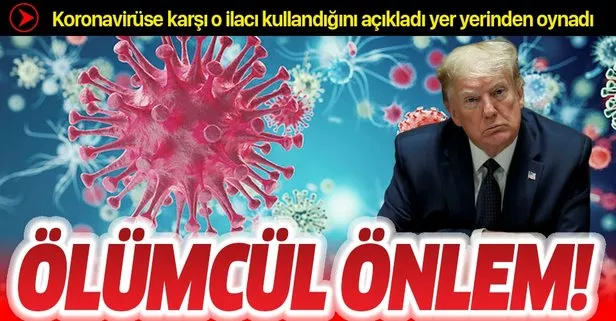 ABD Başkanı Donald Trump’tan koronavirüse karşı ölümcül önlem! Hidroksiklorokin kullandığını açıkladı! Hidroksiklorokin nedir?