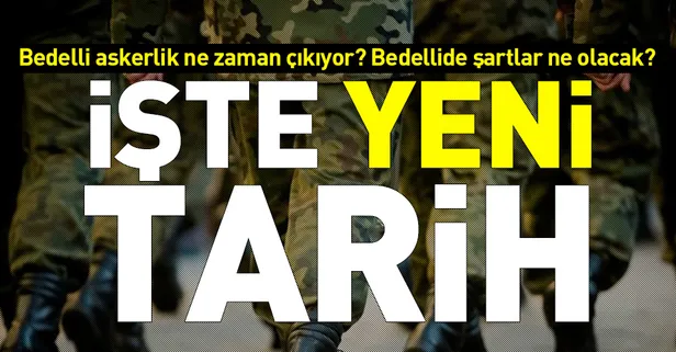 Bedelli askerlik ne zaman çıkıyor? Bedelli askerlikte şartlar ne? Bedelli askerlikte yaş ve ücret sınırı ne olacak?