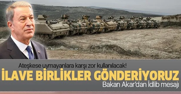 Son dakika: Bakan Akar’dan İdlib açıklaması: İlave birlikler gönderiyoruz