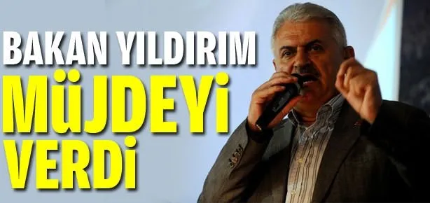 Bakan Yıldırım müjdeyi verdi