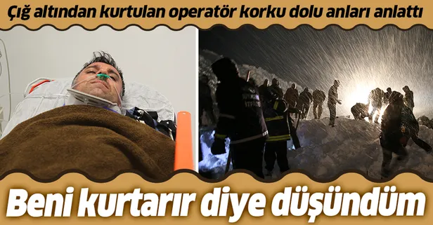 Bahçesaray'daki çığın altından imkanlarıyla kurtulan kepçe operatörü yaşadıklarını anlattı