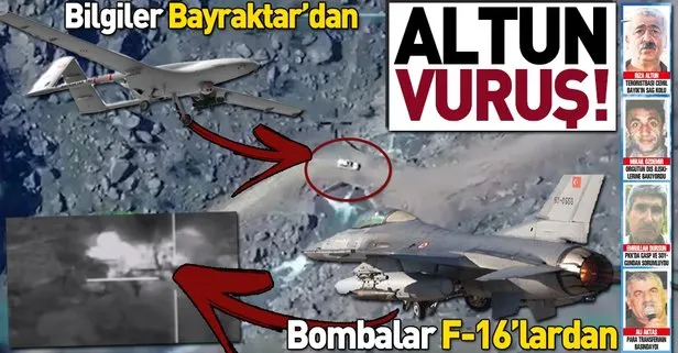 Altun vuruş | Bilgiler Bayraktar’dan bombalar F-16’lardan