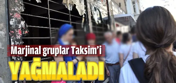 Marjinal gruplar Taksim’i yağmaladı!