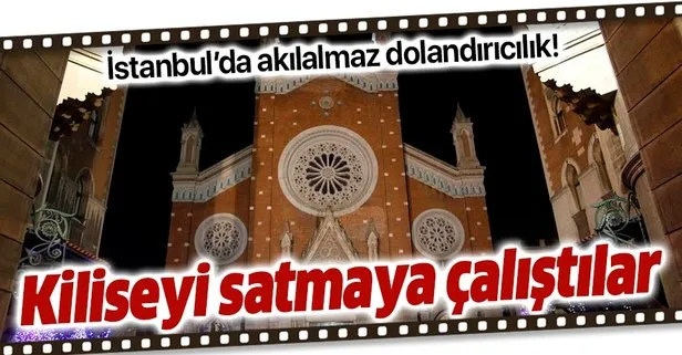 İstanbul’da akılalmaz dolandırıcılık: St. Antuan Kilisesi’ni satmaya çalıştılar!