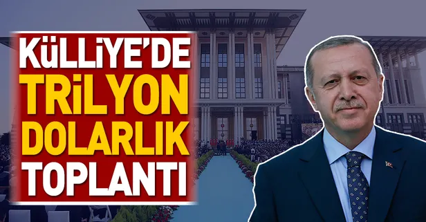Külliye’de trilyon dolarlık toplantı