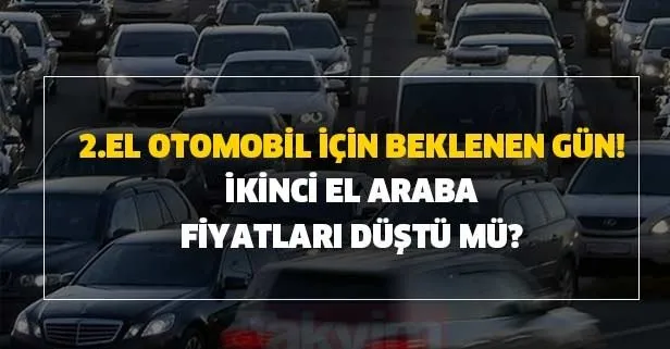 sahibinden 2 el otomobil icin beklenen gun ikinci el araba fiyatlari dustu mu honda opel renault dacia fiat pejo toyota nissan takvim