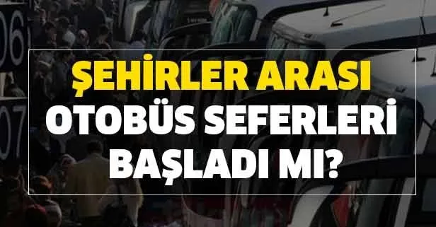 Otobüs seferleri ne zaman açılacak? Şehirler arası otobüs seferleri başladı mı? Bilet fiyatı kaç TL?