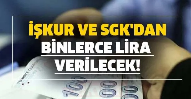 O parayı hemen alabilirsiniz! İŞKUR ve SGK'dan binlerce lira verilecek!